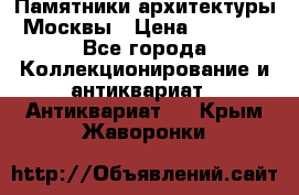 Памятники архитектуры Москвы › Цена ­ 4 000 - Все города Коллекционирование и антиквариат » Антиквариат   . Крым,Жаворонки